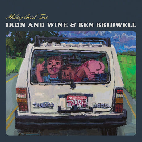 Album cover of 'Making Good Times' by Iron and Wine & Ben Bridwell with a van and people in the back.