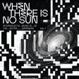 Album cover with text 'When There Is No Sun' and pixelated design