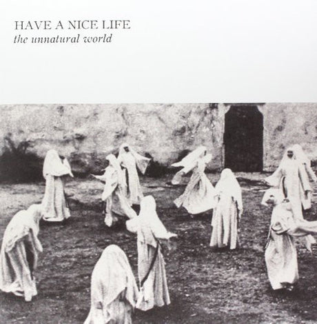 Album cover with black and white image of people in hooded cloaks and text 'Have a Nice Life: The Unnatural World'.