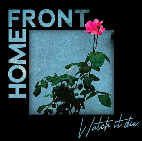 Flower against a blue wall with 'Home Front' and 'Watch it die' text.