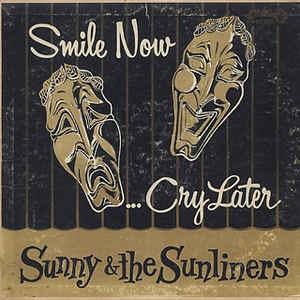 Sunny & The Sunliners - Smile Now, Cry Later LP